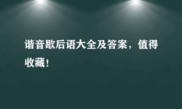 谐音歇后语大全及答案，值得收藏！