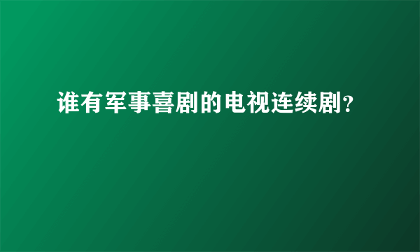 谁有军事喜剧的电视连续剧？