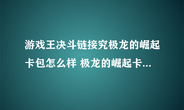 游戏王决斗链接究极龙的崛起卡包怎么样 极龙的崛起卡包性价比分析