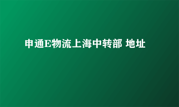 申通E物流上海中转部 地址