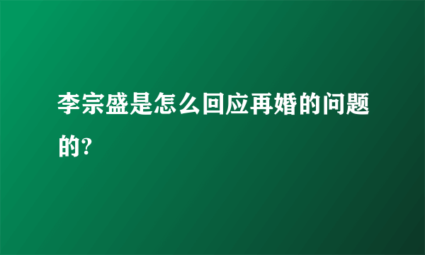 李宗盛是怎么回应再婚的问题的?