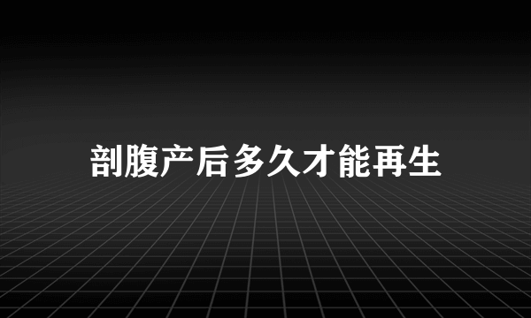 剖腹产后多久才能再生