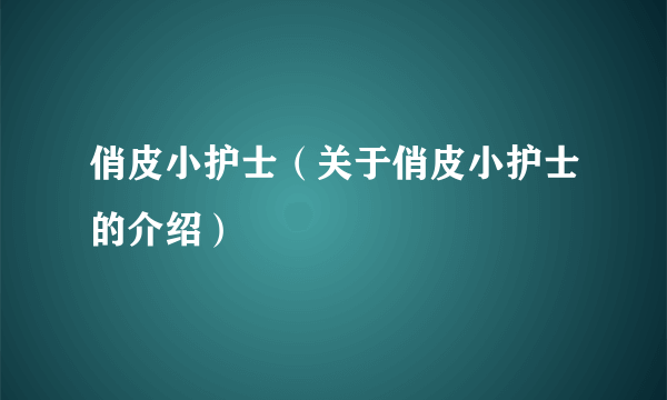 俏皮小护士（关于俏皮小护士的介绍）