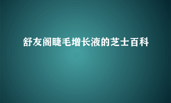 舒友阁睫毛增长液的芝士百科