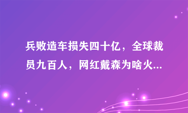 兵败造车损失四十亿，全球裁员九百人，网红戴森为啥火不下去了？