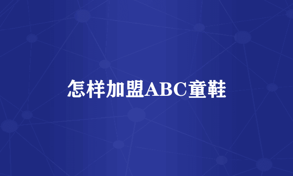 怎样加盟ABC童鞋