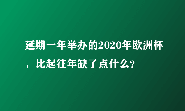 延期一年举办的2020年欧洲杯，比起往年缺了点什么？