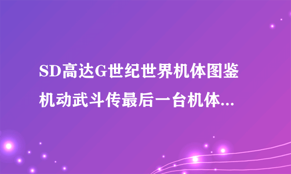 SD高达G世纪世界机体图鉴 机动武斗传最后一台机体是什么 ？