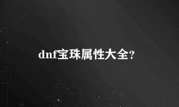 dnf宝珠属性大全？