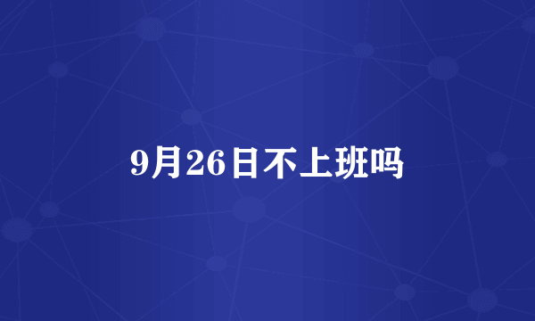 9月26日不上班吗