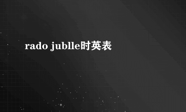 rado jublle时英表