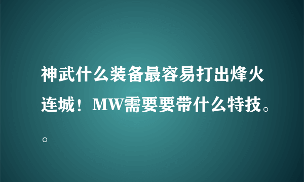 神武什么装备最容易打出烽火连城！MW需要要带什么特技。。