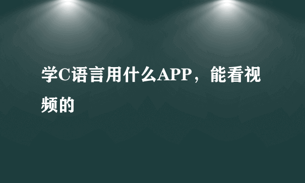 学C语言用什么APP，能看视频的