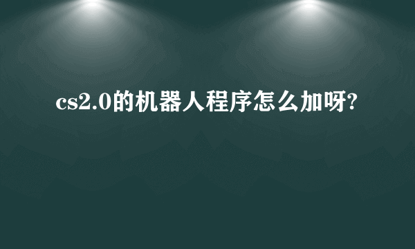 cs2.0的机器人程序怎么加呀?