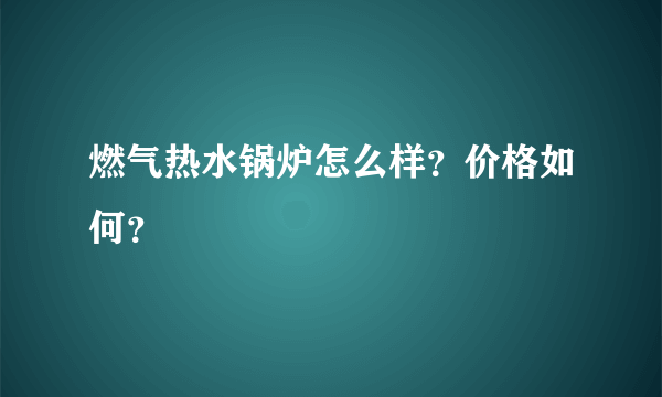 燃气热水锅炉怎么样？价格如何？