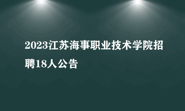 2023江苏海事职业技术学院招聘18人公告