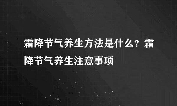 霜降节气养生方法是什么？霜降节气养生注意事项