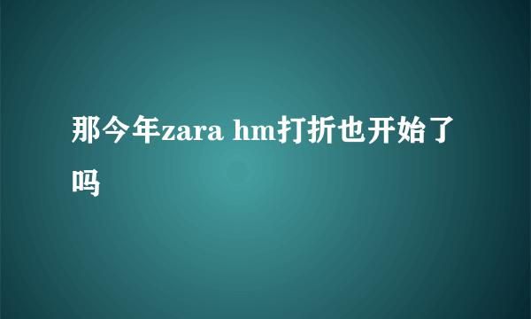 那今年zara hm打折也开始了吗