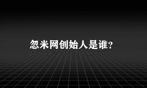 忽米网创始人是谁？