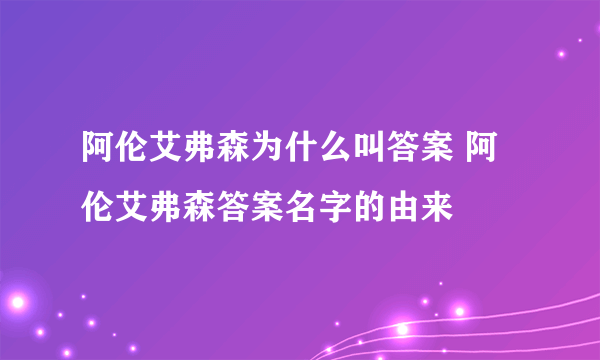 阿伦艾弗森为什么叫答案 阿伦艾弗森答案名字的由来