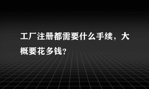 工厂注册都需要什么手续，大概要花多钱？