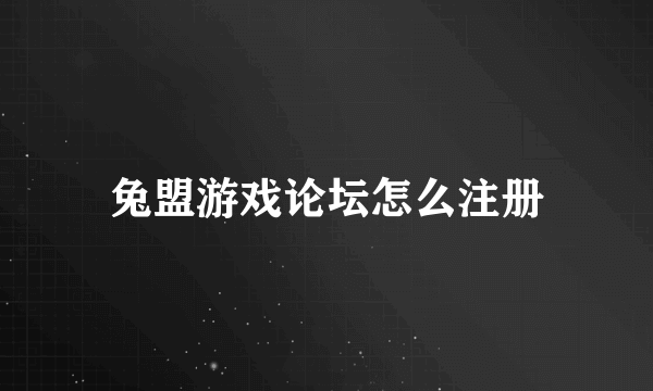 兔盟游戏论坛怎么注册