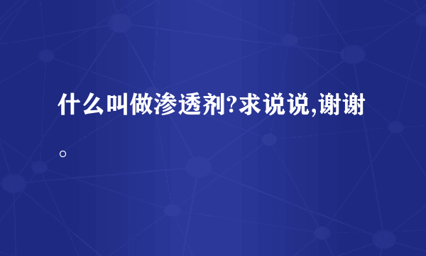 什么叫做渗透剂?求说说,谢谢。