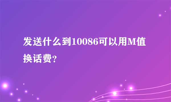 发送什么到10086可以用M值换话费？