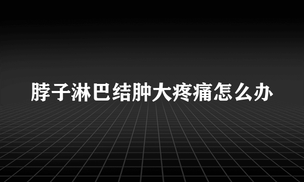 脖子淋巴结肿大疼痛怎么办