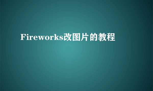 Fireworks改图片的教程