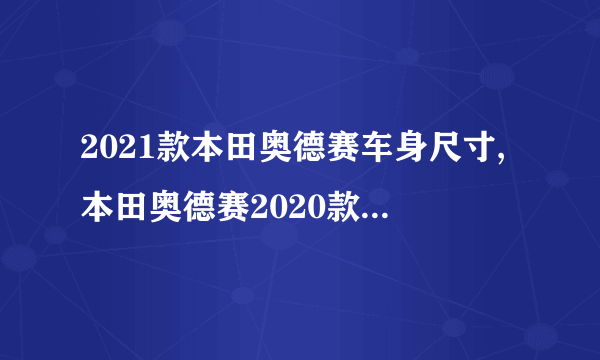 2021款本田奥德赛车身尺寸,本田奥德赛2020款图片报价和参数