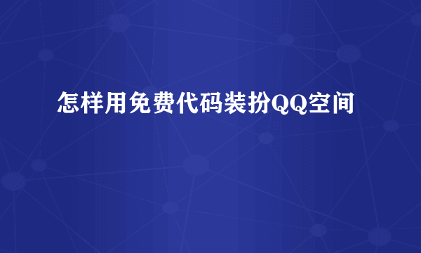 怎样用免费代码装扮QQ空间