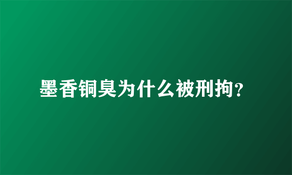 墨香铜臭为什么被刑拘？