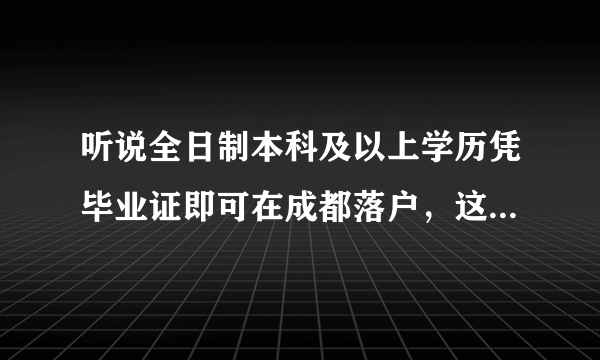 听说全日制本科及以上学历凭毕业证即可在成都落户，这是真的吗，你怎么看？