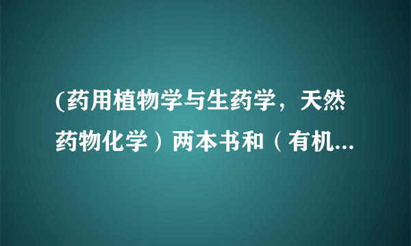 (药用植物学与生药学，天然药物化学）两本书和（有机化学，分析化学，生物化学）三本书，你会选择哪个？