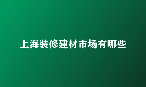 上海装修建材市场有哪些