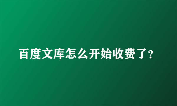 百度文库怎么开始收费了？