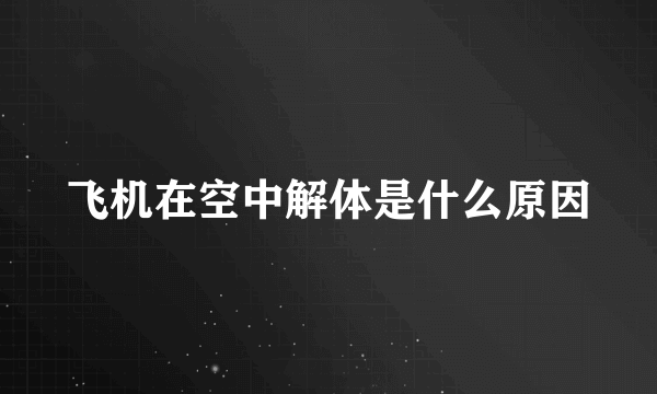 飞机在空中解体是什么原因