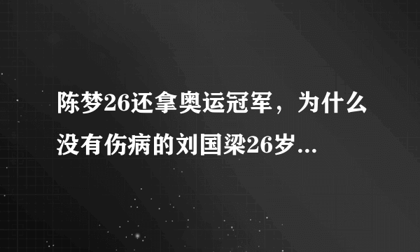 陈梦26还拿奥运冠军，为什么没有伤病的刘国梁26岁就退役？