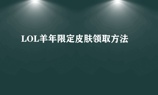 LOL羊年限定皮肤领取方法