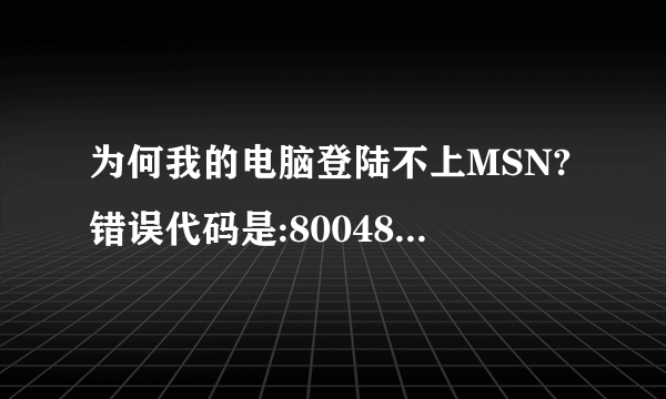 为何我的电脑登陆不上MSN?错误代码是:80048820,扩展错误代码是80048812,如何解决?谢谢!