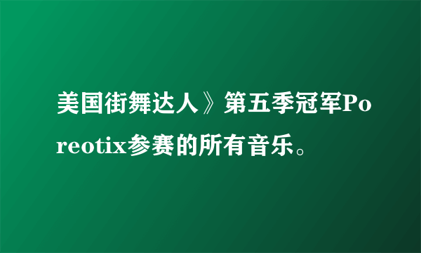 美国街舞达人》第五季冠军Poreotix参赛的所有音乐。