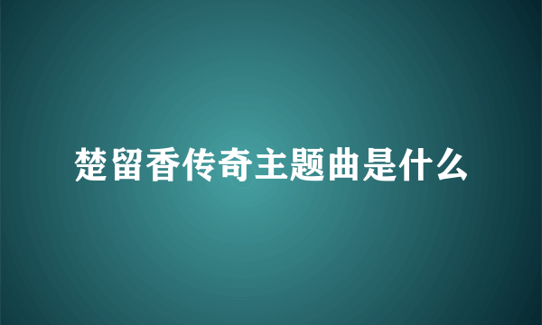 楚留香传奇主题曲是什么