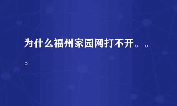 为什么福州家园网打不开。。。