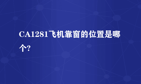 CA1281飞机靠窗的位置是哪个?