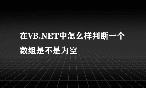 在VB.NET中怎么样判断一个数组是不是为空