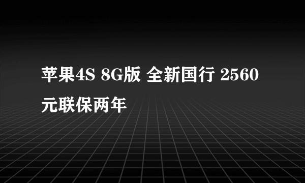 苹果4S 8G版 全新国行 2560元联保两年