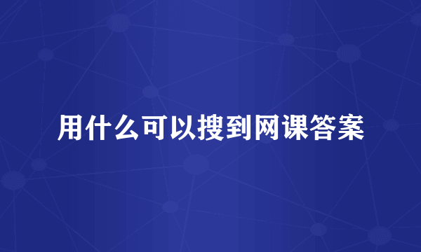 用什么可以搜到网课答案