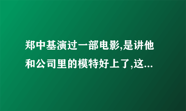 郑中基演过一部电影,是讲他和公司里的模特好上了,这部电影同时也讲了好几对,叫什么呢