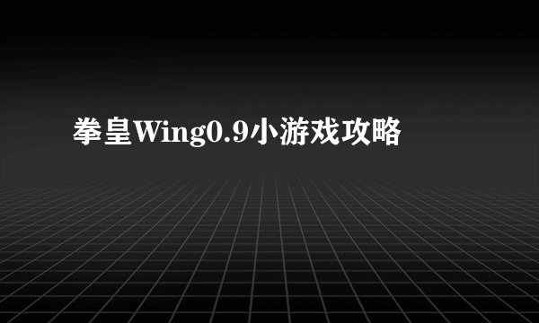 拳皇Wing0.9小游戏攻略